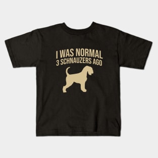 I was normal 3 schnauzers ago Kids T-Shirt